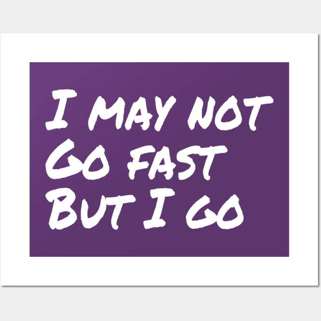 I may not go fast but I go | Motivational Running Hiking T-Shirt Wall Art by DesignsbyZazz